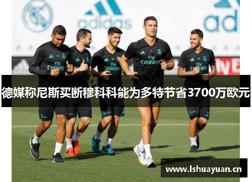 德媒称尼斯买断穆科科能为多特节省3700万欧元